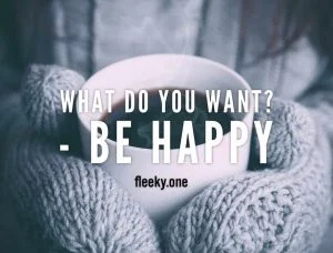 Be happy ! 2 Be Happy? What do you want or need? Hapiness is of another order. It is attitude