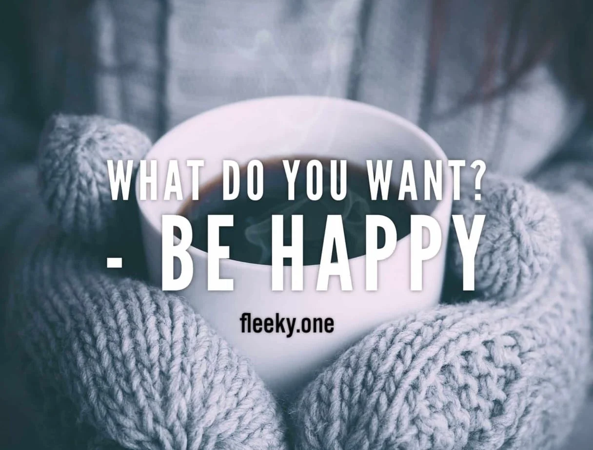 Be happy ! 1 What do you want
